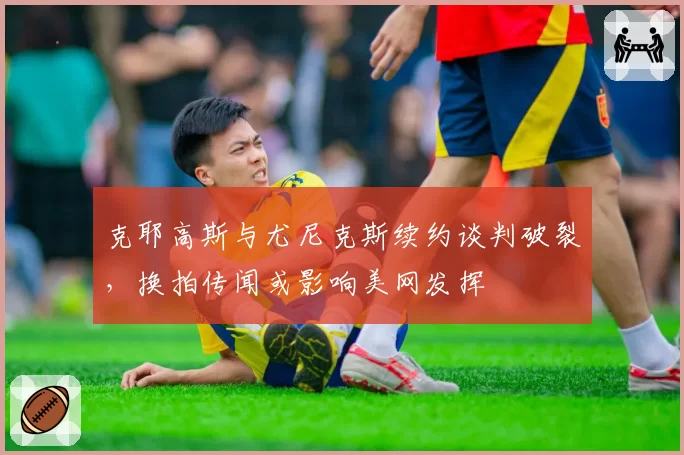克耶高斯与尤尼克斯续约谈判破裂,换拍传闻或影响美网发挥