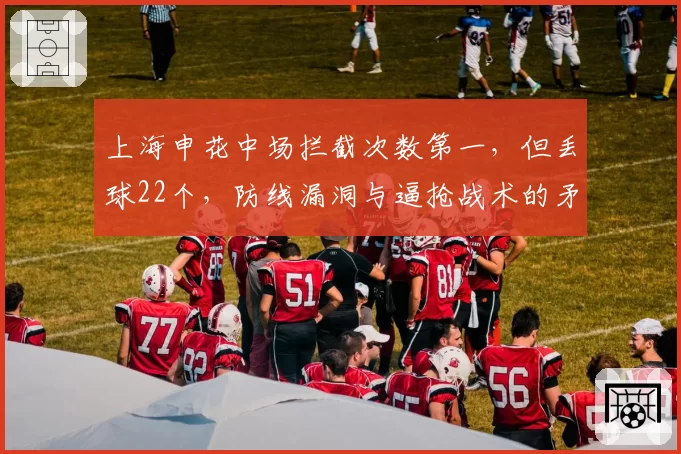 上海申花中场拦截次数第一，但丢球22个，防线漏洞与逼抢战术的矛盾？
