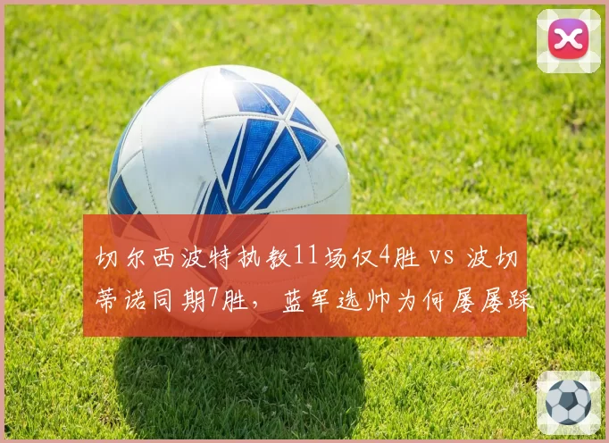 切尔西波特执教11场仅4胜 vs 波切蒂诺同期7胜，蓝军选帅为何屡屡踩雷？