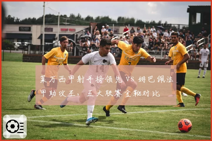 莱万西甲射手榜领先 vs 姆巴佩法甲助攻王，五大联赛金靴对比
